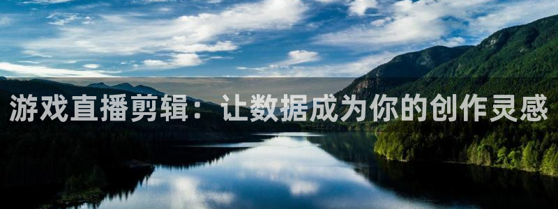 优贝娱乐是正规公司吗安全吗：游戏直播剪辑：让数据成为你的创作